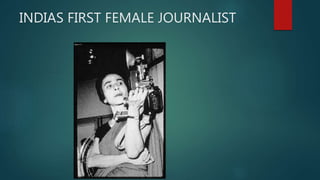INDIAS FIRST FEMALE JOURNALIST
 