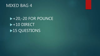MIXED BAG 4
+20,-20 FOR POUNCE
+10 DIRECT
15 QUESTIONS
 