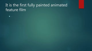 It is the first fully painted animated
feature film
 .
 