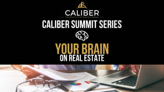 CALIBER summit series
Welcome Caliber Clients & Guests!
Your brainOn real estate
 
