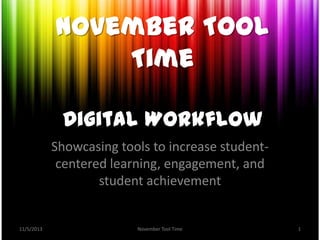 November Tool
Time
Digital Workflow
Showcasing tools to increase studentcentered learning, engagement, and
student achievement

11/5/2013

November Tool Time

1

 