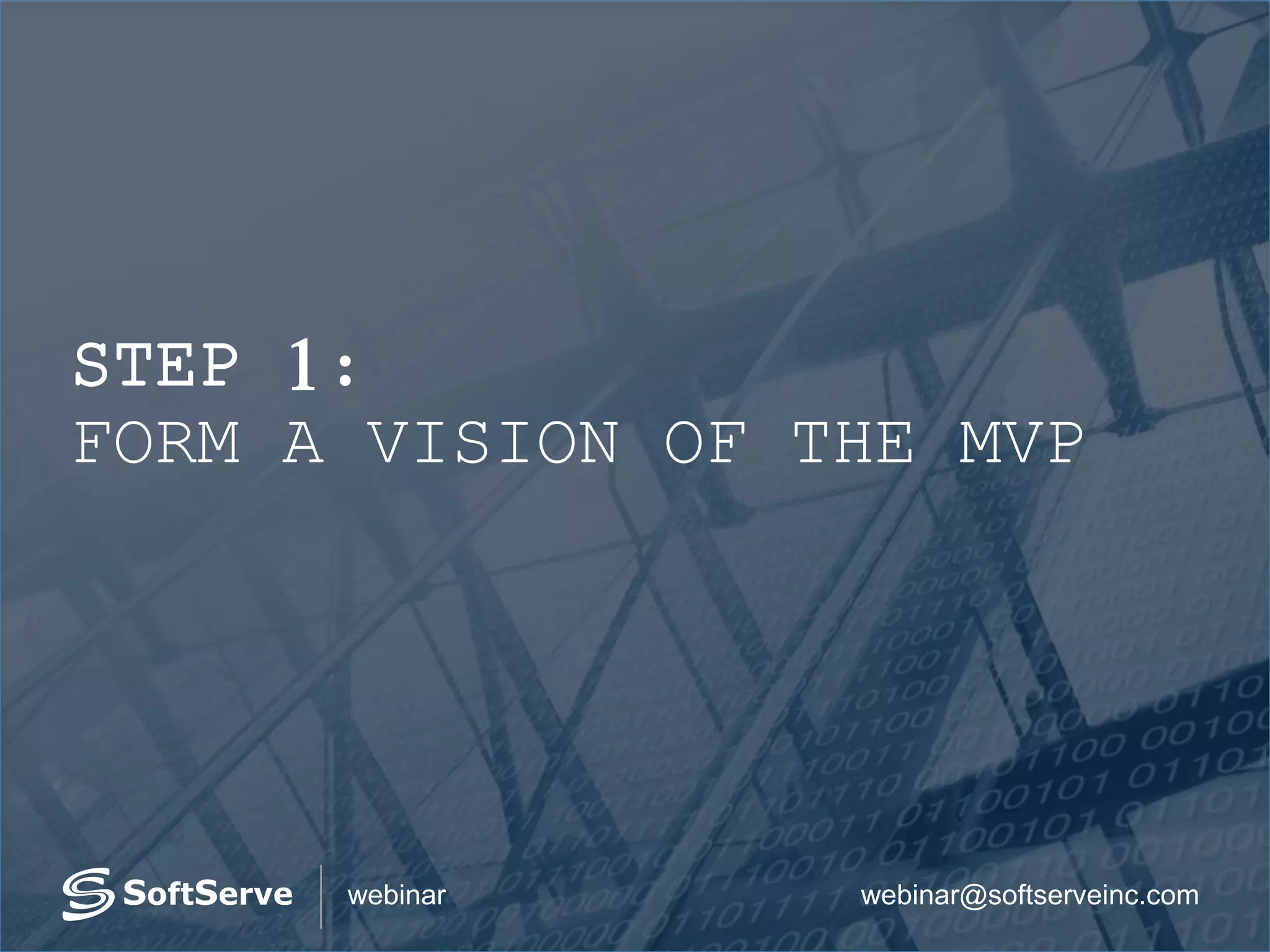 webinar@softserveinc.comwebinar
STEP 1:
FORM A VISION OF THE MVP
 