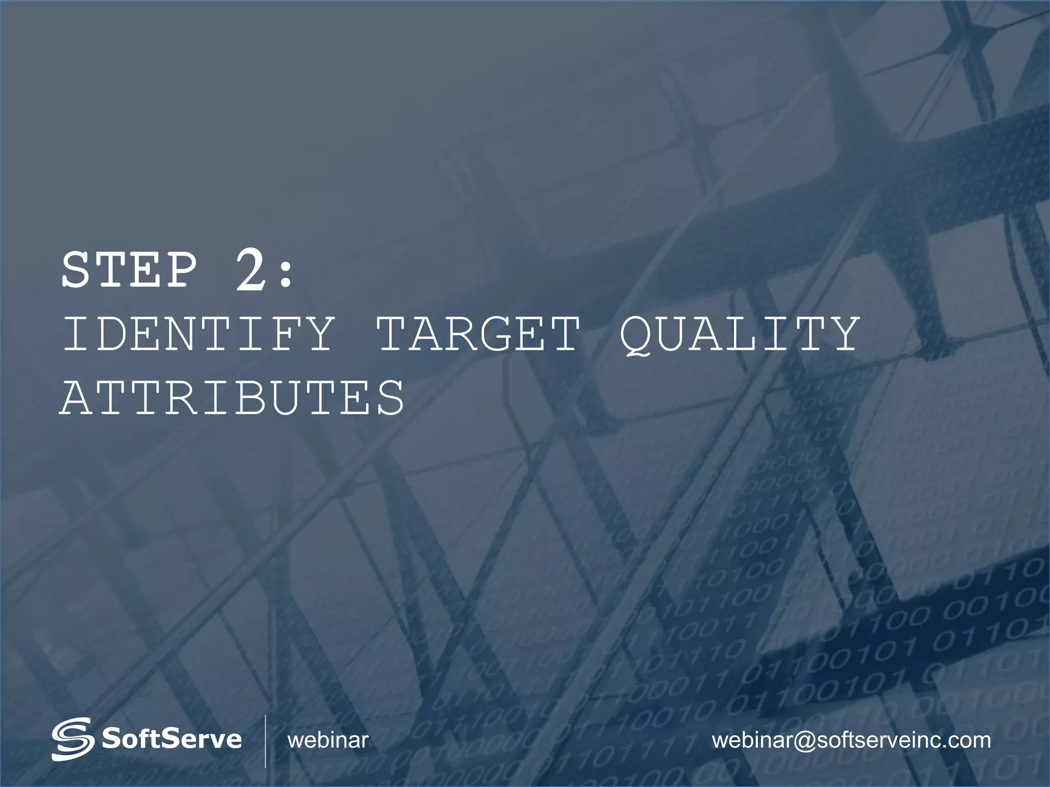 webinar@softserveinc.comwebinar
STEP 2:
IDENTIFY TARGET QUALITY
ATTRIBUTES
 