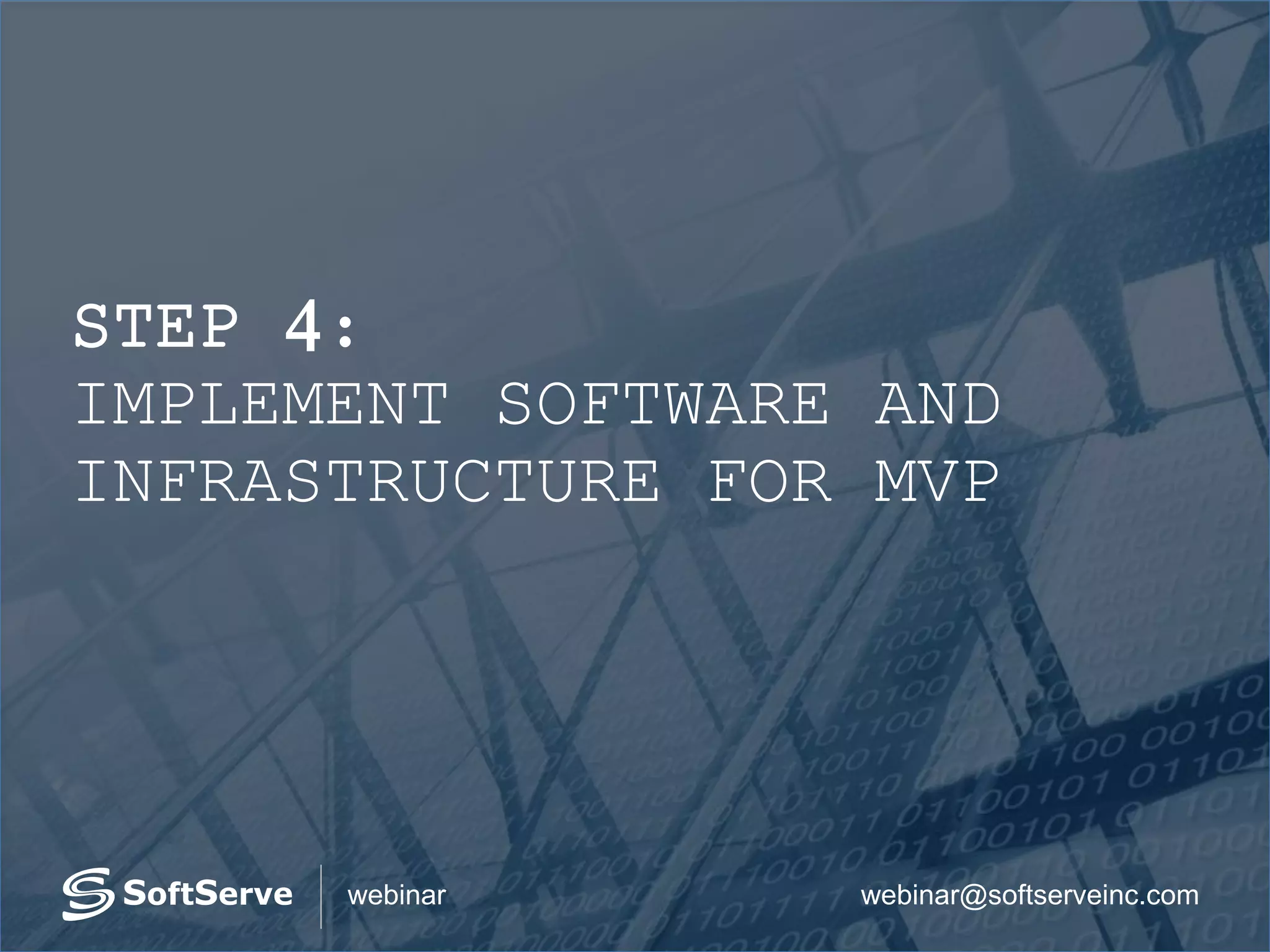 webinar@softserveinc.comwebinar
STEP 4:
IMPLEMENT SOFTWARE AND
INFRASTRUCTURE FOR MVP
 
