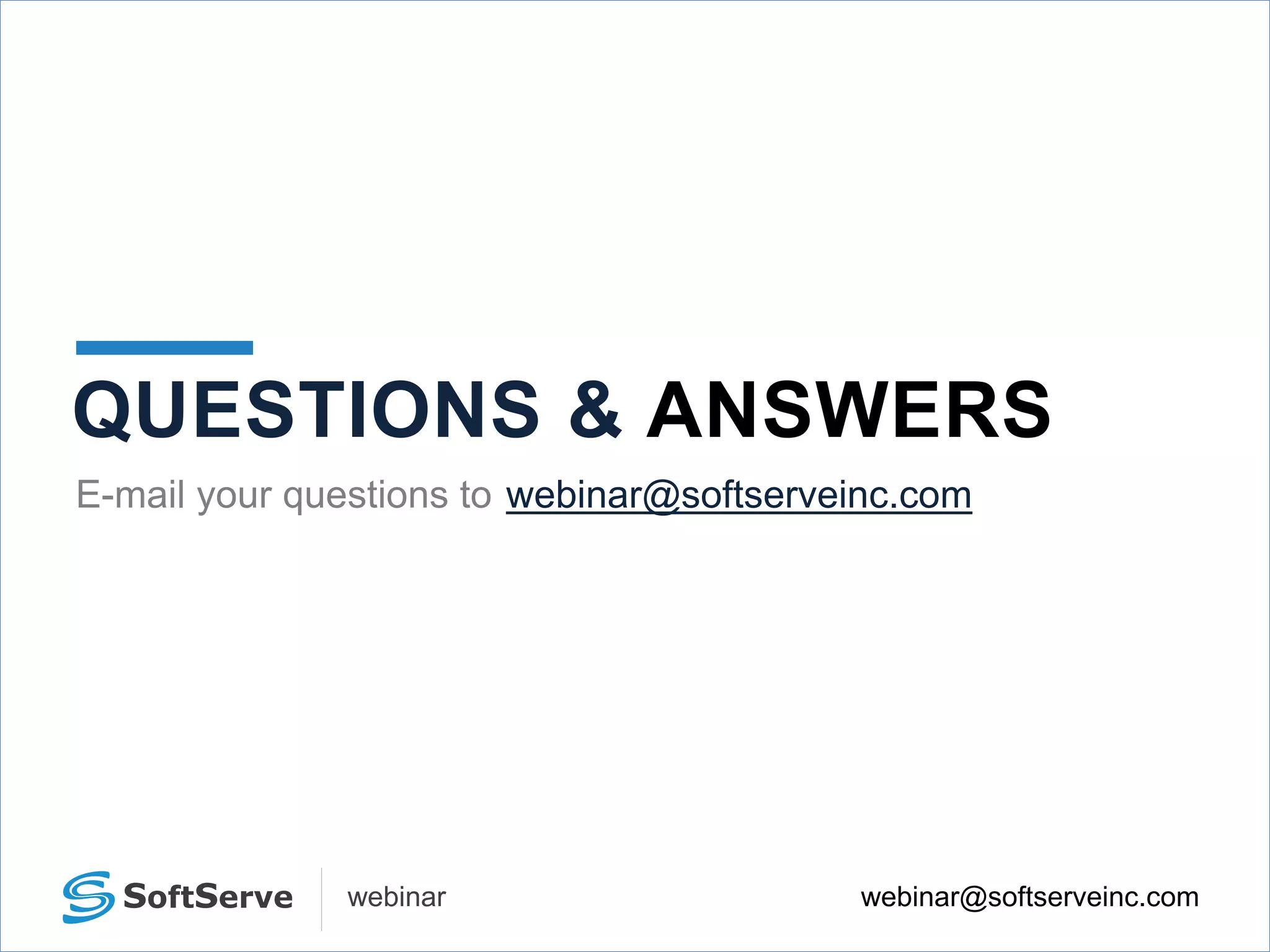 webinar@softserveinc.comwebinar
QUESTIONS & ANSWERS
E-mail your questions to webinar@softserveinc.com
 
