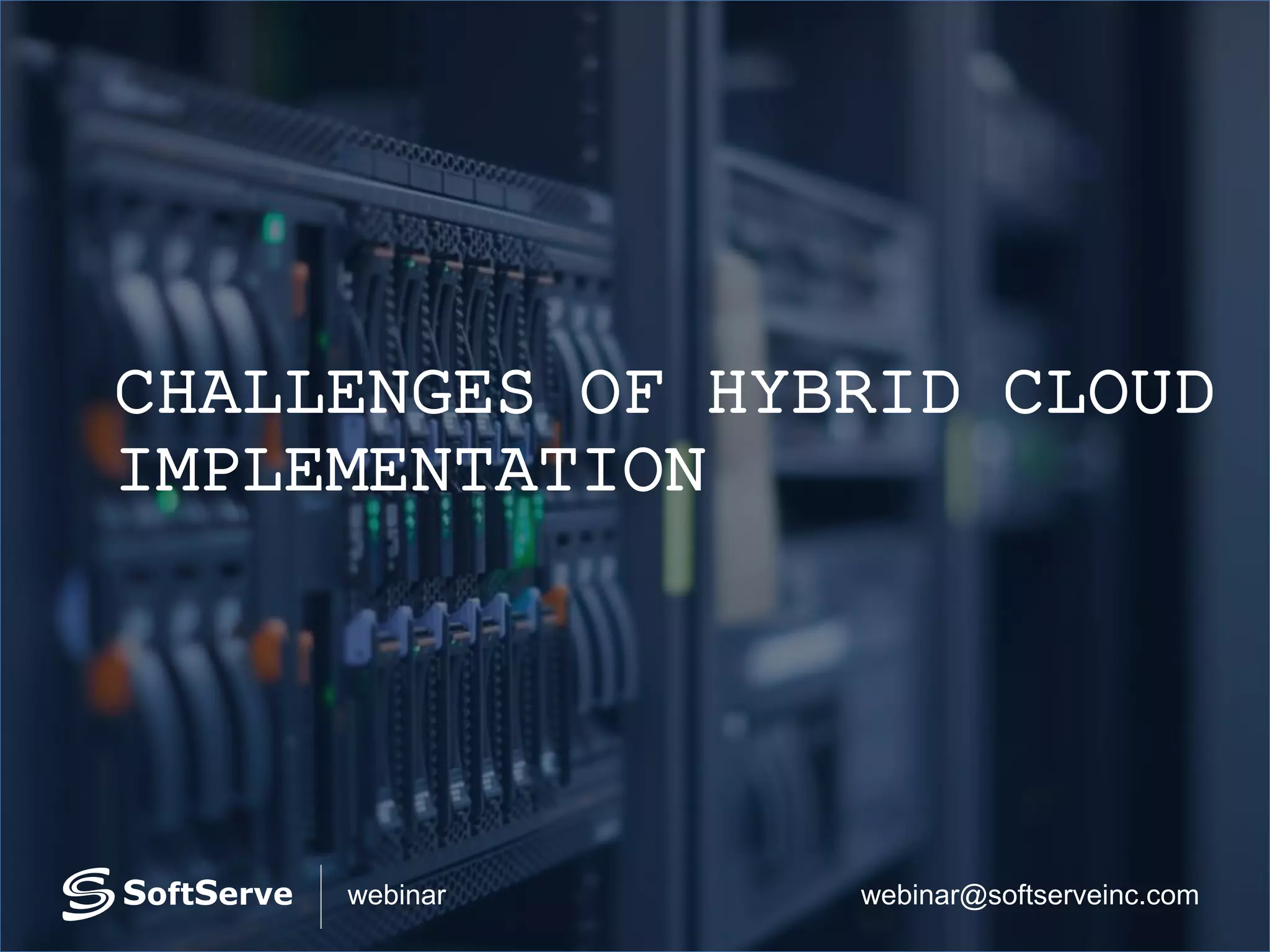 webinar@softserveinc.comwebinar
CHALLENGES OF HYBRID CLOUD
IMPLEMENTATION
 