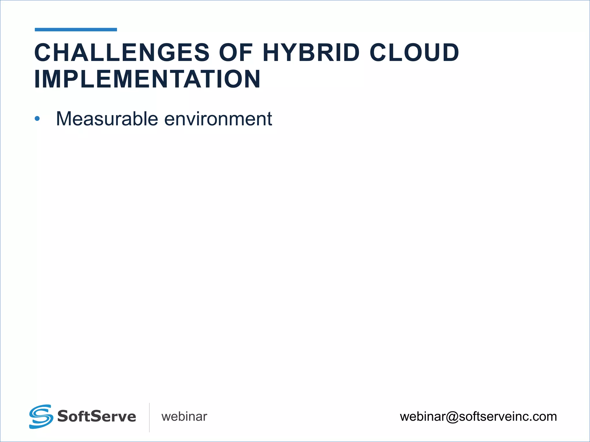 webinar@softserveinc.comwebinar
CHALLENGES OF HYBRID CLOUD
IMPLEMENTATION
• Measurable environment
 