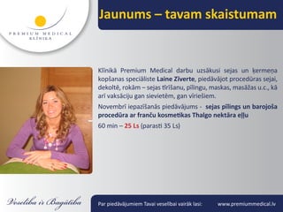 Jaunums – tavam skaistumam


Klīnikā Premium Medical darbu uzsākusi sejas un ķermeņa
kopšanas speciāliste Laine Zīverte, piedāvājot procedūras sejai,
dekoltē, rokām – sejas tīrīšanu, pīlingu, maskas, masāžas u.c., kā
arī vaksāciju gan sievietēm, gan vīriešiem.
Novembrī iepazīšanās piedāvājums - sejas pīlings un barojoša
procedūra ar franču kosmetikas Thalgo nektāra eļļu
60 min – 25 Ls (parasti 35 Ls)




Par piedāvājumiem Tavai veselībai vairāk lasi:   www.premiummedical.lv
 