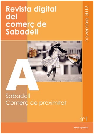Revista digital
del
comerç de
Sabadell
Sabadell
Comerç de proximitat
novembre2012
nº1
A
Revista gratuïta
 