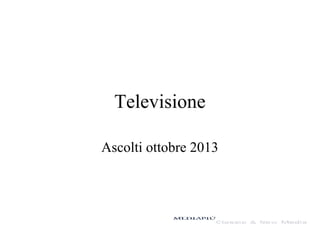 Televisione
Ascolti ottobre 2013

 