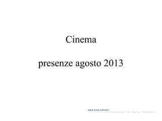 Cinema
presenze agosto 2013

 