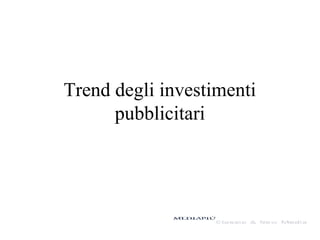 Trend degli investimenti
pubblicitari

 
