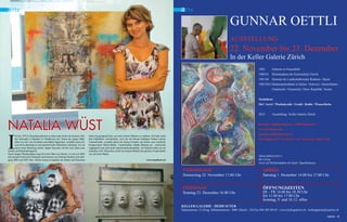 a rte

a rte

Gunnar Oettli
Ausstellung

22. November bis 23. Dezember
In der Keller Galerie Zürich
1962 	

Geboren in Frauenfeld

1980/81 	 Heimstudium der Kunstschule Zürich
1981/84 	 Seminar bei Landschaftsmaler Roduner / Basel
1985/2011	Studienaufenthalte in Italien / Schweiz / Deutschland /
	

Frankreich / Oestereich / Dom. Republik / Kenia

Techniken:

Oel / Acryl / Wachskreide / Grafit / Kohle / Wasserfarbe
Gunnar Kay
2012 	

I

1962
Geboren
Ausstellung / Keller Galerie Zürichin Frauenfeld

Heimstudium der Kunstschule Z
Seminar bei Landschaftsmaler
Kontakt : Haldenstrasse 6 - 5506 Roduner / Basel
Mägenwil
www.oettliart.com1985/2011 Studienaufenthalte in Italien / Sc
Deutschland / Frankreich / Oeste
gunnar.oettli@bluewin.ch
Dom. Republik / Kenia

NATALIA WÜST
ch bin 1979 in Russland geboren worden und wuchs ab meinem siebten Altersjahr in Bendery in Moldawien auf. Schon als junges Mädchen war ich vom Zeichnen und Malen begeistert, weshalb meine Eltern mich jahrelang in eine künstlerische Malschule schickten, wo ich
mein erstes Rüstzeug erhielt. Später besuchte ich für zwei Jahre eine
Schule als Kleiderdesignerin.
Nach einigen Wanderjahren zog ich in die Nähe von Zürich, wo ich seit 2005
mit meinem Schweizer Ehemann und unseren zwei kleinen Kindern mit Jahrgang 2005 und 2007 lebe. Neben meinen Aufgaben als Mutter und Hausfrau

Oettli

finde ich genügend Zeit, um mich meiner Malerei zu widmen. Ich habe mich
den Oelbildern verschrieben, weil ich mit diesen kräftigen Farben meiner
Lebensfreude, verstärkt durch die kleinen Kinder, am besten zum Ausdruck
bringen kann. Meine Bilder - Landschaften, Städte, Blumen etc. - sind leicht
zugänglich und sind nicht interpretationsbedürftig. Als Malerin habe ich ein
einfaches Ziel: Menschen sollen an meinen Bildern die gleiche Freude haben
wie ich beim Malen.

1980/81
1981/84

Tel. Mobile 079 / 615 93 15 - Tel. Privat 062 / 896 31 04

Techniken : Oel / Acryl / Wachsk
Grafit / Kohle / Wasserfarbe
Traumwelten 2 2012
Ausstellung /
60 x 47cm
Acryl auf Holzleimplatte mit Sand / Spachtelmasse

www.natalisart.ch

Vernissage

Traumwelten 2
Donnerstag 22. November 17.00 Uhr
60 x 47cm

Acryl auf Holzleimplatte mit Sand / Spachtelmasse

Finissage

Sonntag 23. Dezember 16.00 Uhr

Keller Galerie Züri

Kontakt :

Haldenstrasse 6
5506 Mägenwil
Apero
www.oettliart.com
Samstag 1. Dezember 14.00 bis 17.00 Uhr
gunnar.oettli@bluewin.ch
Tel. Mobile 079 / 615 93 15
Tel. Privat 062 / 896 31 04

Öffnungszeiten

DI – FR 14.00 bis 18.30 Uhr
SA 11.00 bis 17.00 Uhr
Sonntag, 9. und 16.12. offen

Keller Galerie - Heidi Suter

Selnaustrasse 15 (Eing. Sihlamtstrasse) - 8001 Zürich - Tel.Fax 044 202 09 63 - www.kellergalerie.ch - kellergalerie@sunrise.ch
74 INEWS

INEWS 75

 