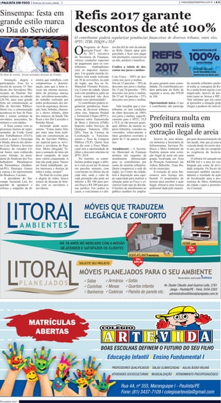 PAULISTA EM FOCO Notícias da nossa cidade A-3redacao@paulistaemfoco.com.br
Novembro 2017
Animação, alegria e
participação. Essa foi a
receita do sucesso. O Sin-
dicato dos Servidores Mu-
nicipais do Paulista Sin-
sempa) realizou, no sábado
(28/10), mais uma grande
festa em comemoração ao
Dia do Servidor Público.
Desta vez, a comemoração
aconteceu no Sesi de Para-
tibe e reuniu centenas de
servidores associados, fa-
miliares e convidados.
A festa contou com as
presenças ilustres de repre-
sentantes da União Geral
dos Trabalhadores (UGT),
central a qual o Sinsempa
é filiada, através dos direto-
res Luiz Nélson e Severino
Romero, do vereador Cé-
sar Junior, mais conhecido
como Alemão, do presi-
dente do Sindicato dos Tra-
balhadores Metalúrgicos
de Pernambuco (Sindme-
tal-PE), Henrique Gomes
e esposa e do representante
do Bradesco, Luciano.
A presidente do Sin-
sempa, Jucineide Lira, fez
questão de agradecer o
esforço e empenho da di-
retoria que trabalhou, com
compromisso e determi-
nação, para que a festa ti-
vesse um enorme sucesso,
além da presença maciça
dos servidores/associados,
do trabalho realizado por
todos profissionais dos ser-
viços de segurança, decora-
ção, bolo, bebidas, churras-
co e shows infantis, além
dos músicos da banda The
Rossi e dos DJs Leozinho e
Betinho Moral.
Jucineide ainda acres-
centou: “Estou muito feliz
por mais uma festa reali-
zada em comemoração ao
Dia do Servidor Público,
em especial para os servi-
dores e servidoras do Pau-
lista. Muito obrigada! Te-
mos a sensação de mais um
dever cumprido, de mais
uma vitória conquistada. A
luta não pode parar. Vamos
em frente trabalhando pe-
los interesses e direitos de
todos e todas, sempre”.
No final do evento, para
a alegria de todos, houve
sorteio de dezenas de brin-
des com os servidores e
servidoras.
Sinsempa: festa em
grande estilo marca
o Dia do Servidor
O
Programa de Recu-
peração Fiscal – Re-
fis 2017, iniciativa
da Secretaria de Finanças,
oferece condições especiais
de pagamento para os con-
tribuintes inadimplentes
com os impostos munici-
pais. Um grande mutirão tri-
butário está sendo realizado
até 30 de novembro, na sede
do órgão, que fica na Av.
Marechal Floriano Peixoto,
s/n, Centro da cidade. Quem
está com pendência junto ao
Fisco municipal não deve
perder essa oportunidade!
O contribuinte poderá re-
gularizar pendências finan-
ceiras de diversos tributos,
entre eles, Imposto Predial
e Territorial Urbano (IPTU),
Imposto sobre Transmissão
de Bens e Imóveis (ITBI),
Imposto sobre Serviços de
Qualquer Natureza (ISS-
QN), Taxa de Licença de
Localização e Funciona-
mento e Taxa de Limpeza
Pública (TLP). Quem ficar
em dia com o Fisco Muni-
cipal terá a oportunidade de
obter o desconto máximo no
IPTU 2018.
No mutirão, os contri-
buintes podem pagar o débi-
to à vista ou em até 36 meses
em parcelas mensais, com
vencimento no último dia de
cada mês, onde o valor de
cada prestação não pode ser
inferior a R$ 100 para pes-
soa física e R$ 200 para pes-
soa jurídica. Em ambos os
casos, o vencimento é o últi-
Refis 2017 garante
descontos de até 100%
O contribuinte poderá regularizar pendências financeiras de diversos tributos, entre eles,
IPTU, ITBI, ISSQN e TLP
VOCÊ TEM ATÉ O DIA
30 DE NOVEMBRO PARA
PARTICIPAR DO REFIS 2017
mo dia útil do mês da adesão
ao Refis. Quem optar pelo
parcelado e ficar sem pagar
três prestações, consecutivas
ou não, perderá o benefício.
Confira a tabela de des-
contos nos juros e multas:
Cota Única – 100% de des-
conto nos juros e multas;
Em até 12 parcelas – 70% de
desconto nos juros e multas;
De 13 até 24 parcelas – 50%
desconto nos juros e multas;
De 25 até 36 parcelas - 25%
desconto nos juros e multas;
Vale ressaltar que o con-
tribuinte só terá condições
de obter desconto de 100%
nos juros e multas, especifi-
camente para o IPTU, TLP
e TLF, se não possuir quais-
quer débitos da mesma es-
pécie tributária, vencidos ou
vincendos, relativamente a
fatos geradores ocorridos a
partir de 1º de janeiro deste
ano.
Atendimento - A Secreta-
ria Municipal de Finanças
montou um esquema de
atendimento diferenciado
para os contribuintes por
conta do mutirão tributário.
Quem comparecer a sede do
órgão, no Centro da cidade,
terá à disposição uma equi-
pe capacitada para analisar a
situação junto ao Fisco e es-
clarecer todo tipo de dúvida.
O horário de atendimento ao
público também foi amplia-
do para garantir mais como-
didade. Os contribuintes po-
dem participar do Refis de
segunda a sexta, das 07h30
às 16h.
Oportunidade única - Caso
o contribuinte não participe
do mutirão tributário perde-
rá todas as vantagens do Re-
fis e ainda ficará sujeito a ser
negativado, através de pro-
testo junto ao Serasa e SPC.
Vale salientar que em casos
já ajuizados a situação pode
chegar a penhoro do imóvel.
Através de uma denún-
cia anônima, a Secretaria de
Infraestrutura, Serviços Pú-
blicos e Meio Ambiente do
Paulista autuou uma extra-
ção ilegal de areia em uma
granja localizada em Área
de Proteção Ambiental, em
Aldeia Beberibe, Zona Ru-
ral do município.
A extração de areia fun-
cionava sem licença am-
biental. O proprietário do
terreno para encobrir a ação
ilegal, utilizava uma licença
ambiental dada pelo municí-
pio para desassoreamento de
um açude, mas que já estava
vencida desde fevereiro des-
te ano, por não ter cumprido
as exigências do licencia-
mento.
O infrator foi autuado em
R$300 mil e a área foi em-
bargada por conta da ativi-
dade irregular. Os fiscais do
município também encami-
nharam o resultado da ação
de fiscalização para a pro-
motoria de Meio Ambiente
da cidade e para a promoto-
ria Criminal.
Divulgação
No final do evento, foram sorteados dezenas de brindes
Prefeitura multa em
300 mil reais uma
extração ilegal de areia
 