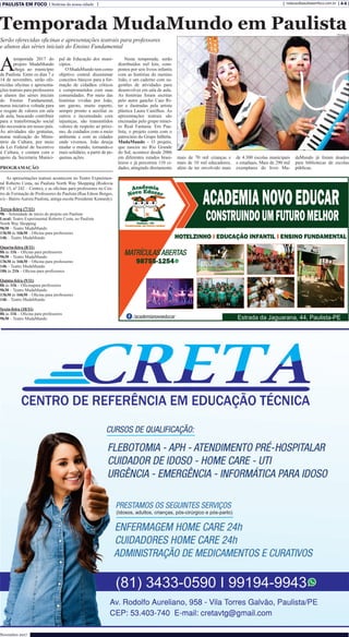 PAULISTA EM FOCO Notícias da nossa cidade A-6redacao@paulistaemfoco.com.br
Novembro 2017
A
temporada 2017 do
projeto MudaMundo
chega ao município
de Paulista. Entre os dias 7 e
14 de novembro, serão ofe-
recidas oficinas e apresenta-
ções teatrais para professores
e alunos das séries iniciais
do Ensino Fundamental,
numa iniciativa voltada para
o resgate de valores em sala
de aula, buscando contribuir
para a transformação social
tão necessária em nosso país.
As atividades são gratuitas,
numa realização do Minis-
tério da Cultura, por meio
da Lei Federal de Incentivo
à Cultura, e contam com o
apoio da Secretaria Munici-
Temporada MudaMundo em Paulista
As apresentações teatrais acontecem no Teatro Experimen-
tal Roberto Costa, no Paulista North Way Shopping (Rodovia
PE 15, nº 242 – Centro), e as oficinas para professores no Cen-
tro de Formação de Professores do Paulista (Rua Edson Borges,
s/n - Bairro Aurora Paulista, antiga escola Presidente Kennedy).
Terça-feira (7/11)
9h – Solenidade de início do projeto em Paulista
Local: Teatro Experimental Roberto Costa, no Paulista
North Way Shopping
9h30 – Teatro MudaMundo
13h30 às 16h30 – Oficina para professores
14h – Teatro MudaMundo
Quarta-feira (8/11)
8h às 11h – Oficina para professores
9h30 – Teatro MudaMundo
13h30 às 16h30 – Oficina para professores
14h – Teatro MudaMundo
18h às 21h – Oficina para professores
Quinta-feira (9/11)
8h às 11h – Oficinapara professores
9h30 – Teatro MudaMundo
13h30 às 16h30 – Oficina para professores
14h – Teatro MudaMundo
Sexta-feira (10/11)
8h às 11h – Oficina para professores
9h30 – Teatro MudaMundo
Serão oferecidas oficinas e apresentações teatrais para professores
e alunos das séries iniciais do Ensino Fundamental
pal de Educação dos muni-
cípios.
O MudaMundo tem como
objetivo central disseminar
conceitos básicos para a for-
mação de cidadãos críticos
e comprometidos com suas
comunidades. Por meio das
histórias vividas por João,
um garoto, muito esperto,
sempre pronto a auxiliar os
outros e incomodado com
injustiças, são transmitidos
valores de respeito ao próxi-
mo, de cuidados com o meio
ambiente e com as cidades
onde vivemos. João deseja
mudar o mundo, tornando-o
mais solidário, a partir de pe-
quenas ações.
PROGRAMAÇÃO
Nesta temporada, serão
distribuídos mil kits, com-
postos por seis livros infantis
com as histórias do menino
João, e um caderno com su-
gestões de atividades para
desenvolver em sala de aula.
As histórias foram escritas
pelo autor gaúcho Caio Ri-
ter e ilustradas pela artista
plástica Laura Castilhos. As
apresentações teatrais são
encenadas pelo grupo minei-
ro Real Fantasia. Em Pau-
lista, o projeto conta com o
patrocínio do Grupo InBetta.
MudaMundo - O projeto,
que nasceu no Rio Grande
do Sul, acontece desde 2006
em diferentes estados brasi-
leiros e já percorreu 110 ci-
dades, atingindo diretamente
mais de 70 mil crianças e
mais de 10 mil educadores,
além de ter envolvido mais
de 4.300 escolas municipais
e estaduais. Mais de 290 mil
exemplares do livro Mu-
daMundo já foram doados
para bibliotecas de escolas
públicas.
Divulgação
 
