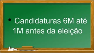 • Candidaturas 6M até
1M antes da eleição
 