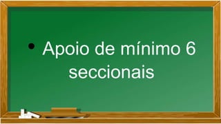 • Apoio de mínimo 6
seccionais
 