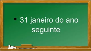 • 31 janeiro do ano
seguinte
 