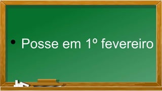 • Posse em 1º fevereiro
 