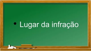 • Lugar da infração
 