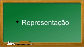 • Representação
 