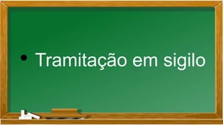 • Tramitação em sigilo
 