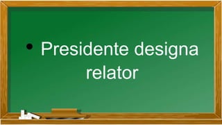 • Presidente designa
relator
 