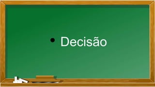 • Decisão
 