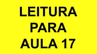 LEITURA
PARA
AULA 17
 
