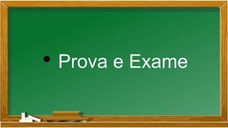 • Prova e Exame
 