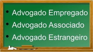 • Advogado Empregado
• Advogado Associado
• Advogado Estrangeiro
 