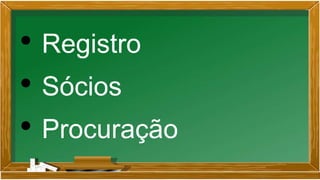 • Registro
• Sócios
• Procuração
 