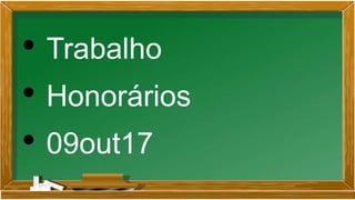 • Trabalho
• Honorários
• 09out17
 