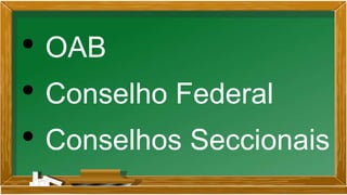 • OAB
• Conselho Federal
• Conselhos Seccionais
 