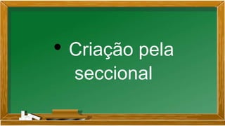 • Criação pela
seccional
 