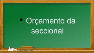 • Orçamento da
seccional
 
