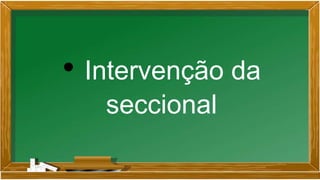 • Intervenção da
seccional
 