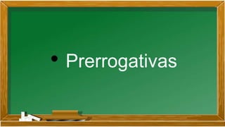 • Prerrogativas
 