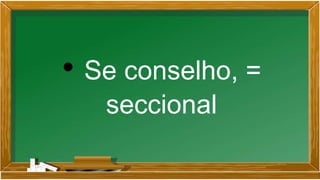 • Se conselho, =
seccional
 