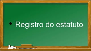 • Registro do estatuto
 