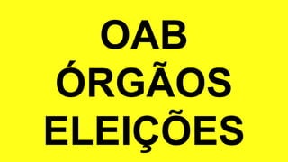 OAB
ÓRGÃOS
ELEIÇÕES
 