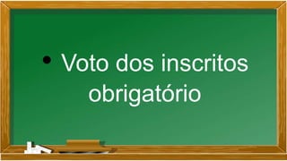 • Voto dos inscritos
obrigatório
 