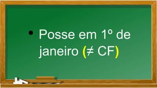 • Posse em 1º de
janeiro (≠ CF)
 