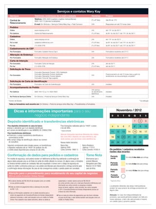 Novembro / 2012
Localidades distantes das áreas metropolitanas
podem ter seus prazos de entrega acrescidos em
alguns dias.
Atenção: no caso de indisponibilidade de
produtos, que eventualmente estejam em falta em
nosso estoque, o item não será enviado e haverá
um crédito para o próximo pedido.
Dicas e informações importantes para o seu
negócio independente
* Pagamento Bônus
D S T Q Q S S
1 2 3
4 5 6 7 8* 9 10
11 12 13 14 15 16 17
18 19 20 21 22 23 24
25 26 27 28 29 30
Atenção para o procedimento para recebimento do seu capital de negócios
(Bônus sobre Iniciadas Diretas Ativas)
n Os valores devidos até R$ 200,00 são lançados como um crédito
no seu próximo pedido;
n Todas as ordens de pagamento terão a cobrança de uma tarifa
de R$ 11,25;
n Caso as informações cadastrais com os dados bancários para a
ordem de pagamento da Consultora/Diretora de Vendas Independente
estiverem incorretas, o valor será lançado como um crédito no Pedido
Online. Para cadastrar seus dados bancários, alterar os dados já
cadastrados e receber valores acima de R$ 200,00
em conta corrente, envie um e-mail para financeiro-br@mkcorp.com
informando sua conta corrente ou poupança completa
(nome do banco, agência, conta corrente), seu nome completo
e CPF. A Consultora/Diretora de Vendas Independente precisa ser
a titular da conta informada;
n Para os casos de ordens de pagamentos que não forem retiradas
no prazo de 60 dias, o valor devido também será lançado como um
crédito no Pedido Online.
Os pedidos / cadastros recebidos
nestes dias levarão:
Período
verde Em média 5 dias úteis para entrega.
Período
amarelo Em média 8 dias úteis para entrega.
Período
rosa Em média 10 dias úteis para entrega.
Depósito identificado e transferências eletrônicas
Serviços e contatos Mary Kay
Serviços Telefones, endereços de e-mail e website Horários Prazos
Central de
Relacionamento
Telefone: 4003-4620 (capitais e regiões metropolitanas)
0800-163113 (demais localidades)
2ª a 6ª feira das 8h às 17h*
E-mail: Em Sintonia  Serviços Online Mary Kay  Fale Conosco 24h Respostas em até 72 horas úteis
Pedidos
Online www.marykay.com.br 24h até 17h* do dia 30/11
Por telefone Central de Relacionamento 2ª a 6ª feira de 8h* do dia 05/11 até 17h* do dia 28/11
Cadastros
Online www.marykay.com.br 24h até 17h* do dia 30/11
Por e-mail cadastros-br@mkcorp.com 2ª a 6ª feira de 8h* do dia 05/11 até 17h* do dia 28/11
Por fax (11) 4208-3708 2ª a 6ª feira de 8h* do dia 05/11 até 17h* do dia 28/11
Cadastramento de CEP
Por Formulário Formulário Cadastro Novos Cep´s 24h Formulários recebidos até 27/11
Alteração de Endereço
Por Formulário Formulário Alteração de Endereço 24h Formulários recebidos até 27/11
Carta de Intenção
Por formulário Formulário Carta de Intenção 24h até dia 05/11
Por fax (11) 4208-3708 2ª a 6ª feira até dia 05/11
Solicitação de Troca
Por formulário
Formulário Reposição Produto 100% Satisfação
Formulário Reposição Produto danificado
Formulário Reposição Produto faltante
Formulário Troca de Traje sugerido
24h
Posicionamento em até 72 horas úteis a partir do
recebimento da documentação completa**
Solicitação de Carta de Identificação
Por Formulário Formulário de Carta de Indentificação 24h Imediato
Acompanhamento de Pedido
Por telefone 0800 163113 ou (11) 4003-4620
24h (serviço
de atendimento
eletrônico)
Imediato
No Portal de Serviços Online Em Sintonia  Portal de Serviços Online Mary Kay 24h Imediato
Confirmação de dados para pedidos e cadastros
Por medida de segurança, você poderá receber um telefonema da Mary Kay solicitando a confirmação de
alguns dados pessoais seus ou do titular do cartão de crédito utilizado na compra. Em alguns casos, a iniciadora
ou Diretora também poderá ser contatada. Não será requisitado o número nem o código de segurança do
cartão de crédito. Lembramos ainda que o seu pedido será liberado para faturamento e entrega somente após
a confirmação dessas informações. No caso de não conseguirmos contato, o pedido poderá ser cancelado.
Tome Nota
Informamos que o
produto Máscara
Alongadora para Cílios
Marrom (10-017660)
sairá de linha.
Para depósitos diretamente no caixa do banco:
n Avisar o atendente que é um depósito identificado
n O número de identificação é o seu NÚMERO DE CONSULTORA
Para transferências eletrônicas:
n Preencher o campo transferência identificada ou
nomenclatura similar
n No campo código de identificação colocar seu número
de consultora
Seguindo corretamente estes simples passos, as transferências
e depósitos realizados até as 14h00* de qualquer dia útil,
o crédito estará disponível para compras em até 24hs.
Para transações realizadas após às 14h00*, o prazo
é de até 48hs.
* Horário de Brasília
Atenção: transações bancárias diferentes das citadas,
tais como DOC e depósito em caixa eletrônico, não
serão aceitas, pois não temos como identificá-las.
Nossos dados bancários:
Banco Itaú:		 Banco Bradesco:
Agência 2000	 Agência: 1133-9
Conta Corrente: 18661-5	 Conta Corrente: 41000-4
**via notificação* Horário de Brasília
Todos os formulários você encontra em: Em Sintonia  Portal de serviços online Mary Kay  Procedimentos e Formulários
Feriado
Nacional
 