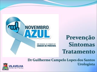 Prevenção
Sintomas
Tratamento
Dr Guilherme Campelo Lopes dos Santos
Urologista
 