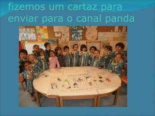 fizemos um cartaz para enviar para o canal panda 