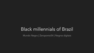Black millennials of Brazil
Mundo Negro | Zeroponto54 | Negros digitais
 