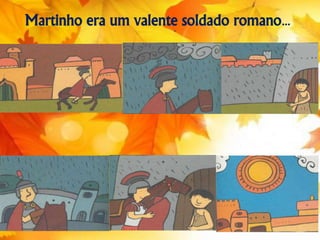 Martinho era um valente soldado romano… 
 