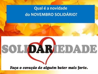 Qual é a novidade 
do NOVEMBRO SOLIDÁRIO? 
 