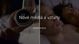 Nové médiá a vzťahy
Andrea Hrčková
 